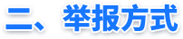 二、举报方式 二、举报方式